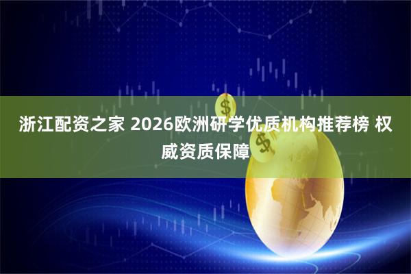 浙江配资之家 2026欧洲研学优质机构推荐榜 权威资质保障